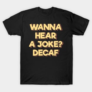 Wanna Hear a Joke? Decaf T-Shirt